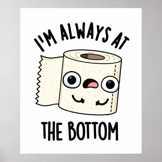 Ich bin immer am unteren Funny Toilet Paper Pun Poster (Vorne)
