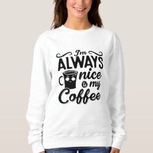 Ich bin immer nett zu meinem Kaffee und meine psyc Sweatshirt