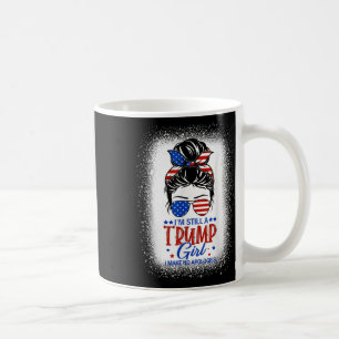 Ich bin immer noch ein Trump-Mädchen und entschuld Kaffeetasse