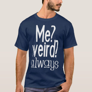 Ich bin immer seltsam T-Shirt