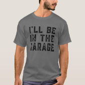 Ich bin in der Garage Mechanic Funny Vathers D T-Shirt (Vorderseite)