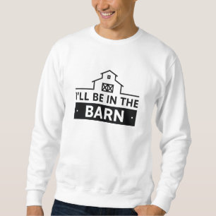 Ich bin in der Scheune Sweatshirt