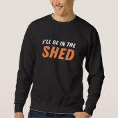 Ich bin in der Shed - Funny Pun, Shedding Lachen Sweatshirt (Vorderseite)