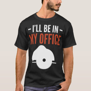Ich bin in meinem Büro Woodworker Geburtstagsgesch T-Shirt