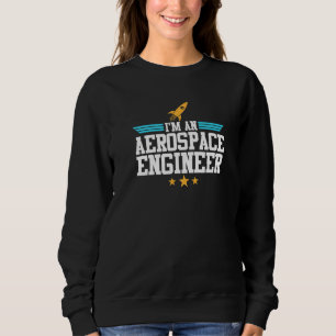 Ich bin Ingenieur für Raketentechnik Sweatshirt
