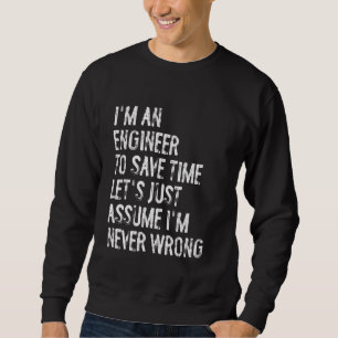 Ich bin Ingenieur, wenn ich nie falsch liege Sweatshirt