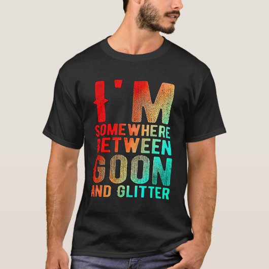 Ich bin irgendwo zwischen Goon und Glitzer Funny S T-Shirt (Vorderseite)