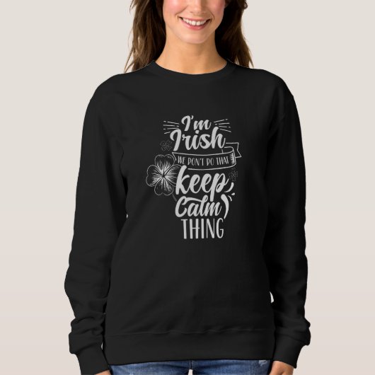 Ich bin Irin. Wir machen das nicht Behaltend Ruhe, Sweatshirt (Vorderseite)