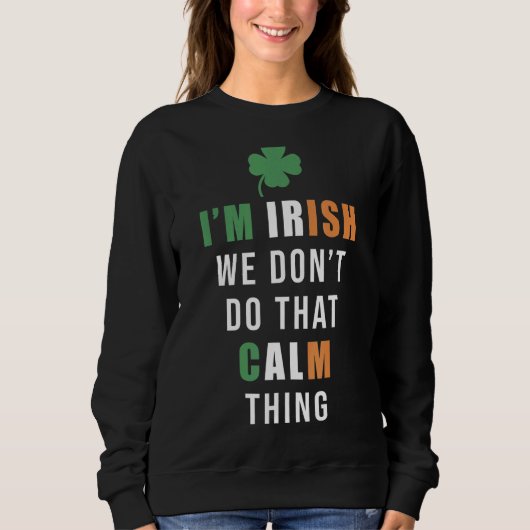 Ich bin Irin. Wir machen das nicht ruhig, was St.  Sweatshirt (Vorderseite)