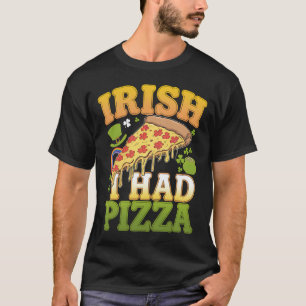 Ich bin Irisch Ich Hatte Pizza Lustiger St Patrick T-Shirt