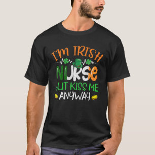 Ich bin irische Krankenschwester, aber küss mich t T-Shirt