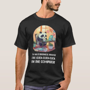 Ich bin IT Business Analyst Ich mache Klicken Sie  T-Shirt