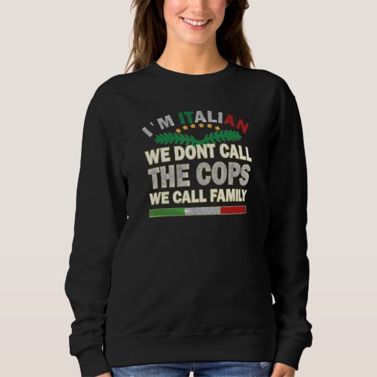 Ich bin Italienisch Call Polizisten Anruf Familie Sweatshirt (Vorderseite)