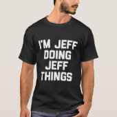Ich bin Jeff Doing Jeff Things Jeffrey Jeff T-Shirt (Vorderseite)
