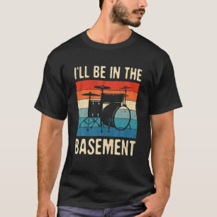 Ich bin jetzt im Basement Drum Drummers Drum Kit T-Shirt