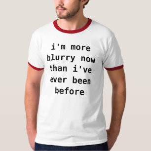 ich bin jetzt undeutlicher, als ich überhaupt T-Shirt