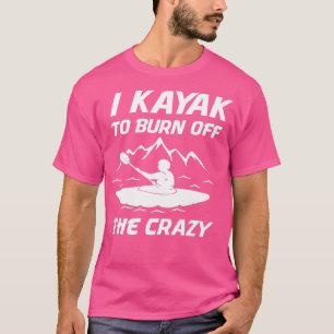Ich bin Kajak, um das verrückte Kajak abzubrennen T-Shirt