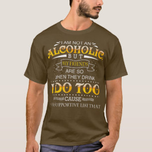 Ich bin kein Alkoholiker, aber meine Freunde sind  T-Shirt