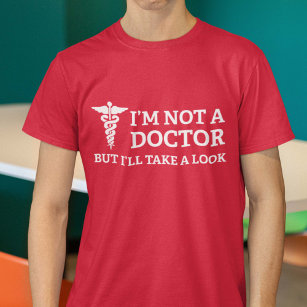 Ich bin kein Arzt, aber ich werde einen Blick werf T-Shirt