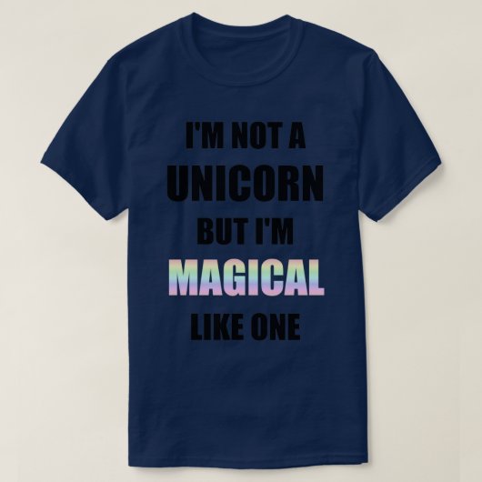 Ich bin kein Einhorn, aber ich bin magisch wie ein T-Shirt (Design vorne)