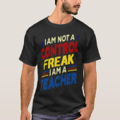 Ich bin kein Freak für Kontrolle, ich bin Lehrer T-Shirt (Vorderseite)