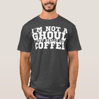 Ich bin kein Ghoul, den ich wirklich gerne Kaffee  T-Shirt