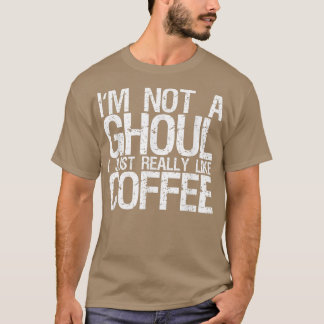 Ich bin kein Ghoul, den ich wirklich wie Kaffee 17 T-Shirt