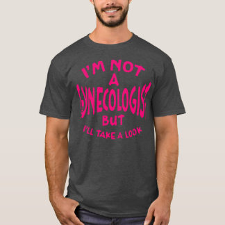 Ich bin kein Gynäkologe, aber ich sehe tiefes Butt T-Shirt