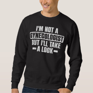 Ich bin kein Gynäkologe, aber ich werde einen lust Sweatshirt