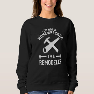 Ich bin kein Homewrecker, ich bin ein Remodeler-Zu Sweatshirt