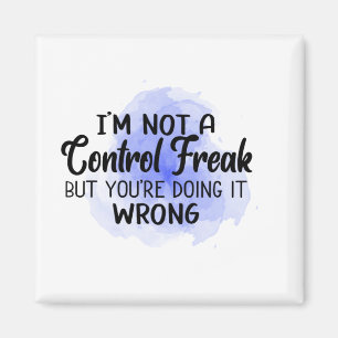Ich bin kein Kontrolle-Freak, aber du tust es fals Magnet
