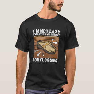 Ich bin kein Lazy Clog Tanz für eine Clogging-Tanz T-Shirt