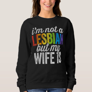 Ich bin kein Lesbe, aber meine Ehefrau ist lesbisc Sweatshirt