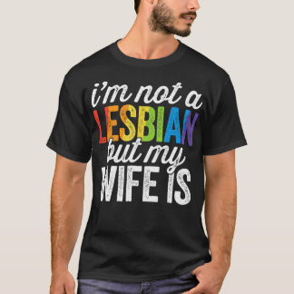 Ich bin kein Lesbe, aber meine Ehefrau ist LGBT-Ho T-Shirt
