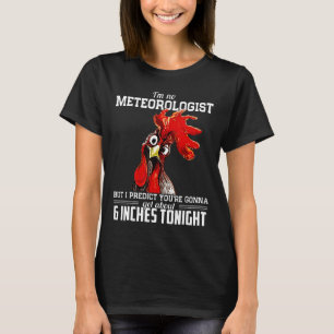 Ich bin kein Meteorologe, aber ich sage Huhn vorau T-Shirt