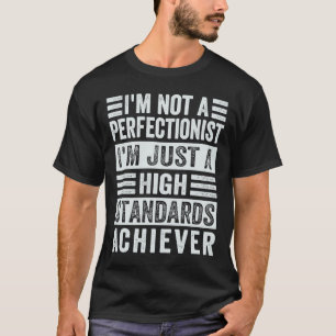 Ich bin kein Perfäktionist, ich bin nur ein hoher T-Shirt