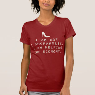 Ich bin kein Shopaholiker. Ich helfe der Wirtschaf T-Shirt