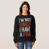 Ich bin kein Single, dass ich Fisch habe Sweatshirt (Vorne ganz)