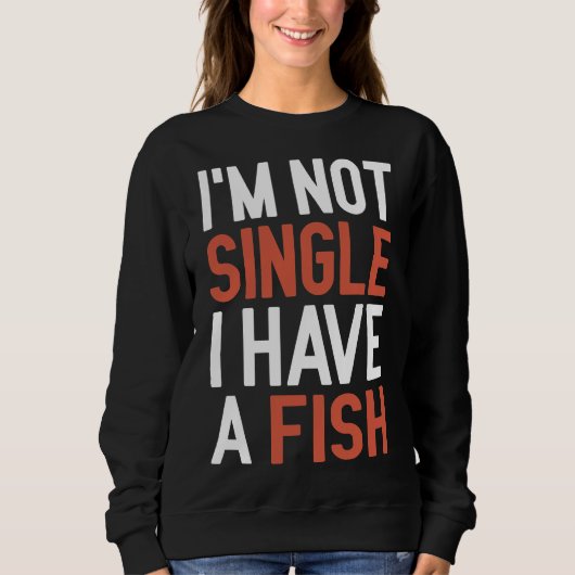 Ich bin kein Single, dass ich Fisch habe Sweatshirt (Vorderseite)