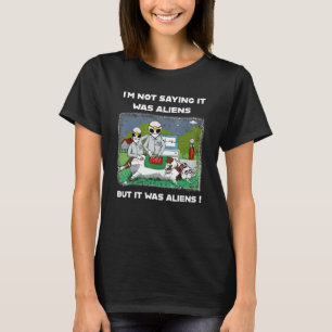 Ich bin kein Sprichwort, es waren Außerirdischen,  T-Shirt