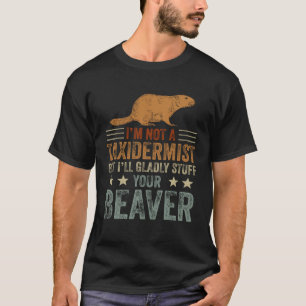 Ich bin kein Taxiderist, der gestopfte Biber jagt  T-Shirt