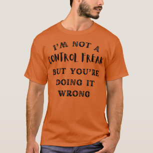Ich bin keine Kontrolle, aber du tust es falsch T-Shirt