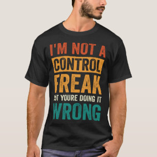 Ich bin keine Kontrolle, aber du tust es falsch T-Shirt