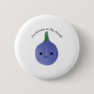 Ich bin Kinda a Fig Dea Button