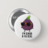 Ich bin Kinda A Fig Deal Funny Fruit Pun Button (Vorne & Hinten)