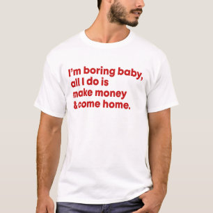 Ich bin langweilig Baby alles, was ich mache, ist T-Shirt