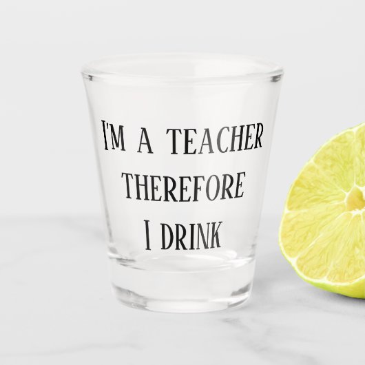 Ich bin Lehrerin, deshalb trinke ich Unterricht Schnapsglas (Vorderseite)