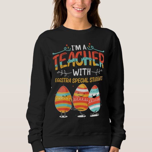 Ich bin Lehrerin für Eggstra-Sonderschüler Egg Ha Sweatshirt (Vorderseite)