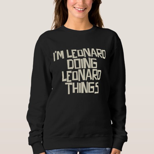 Ich bin Leonard und mache Leonard-Dinge Sweatshirt (Vorderseite)