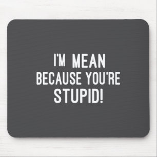 Ich bin lustig gemein, weil du dumm bist Sprüche Mousepad